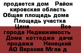 продается дом › Район ­ кировская область › Общая площадь дома ­ 150 › Площадь участка ­ 245 › Цена ­ 2 000 000 - Все города Недвижимость » Дома, коттеджи, дачи продажа   . Ненецкий АО,Верхняя Мгла д.